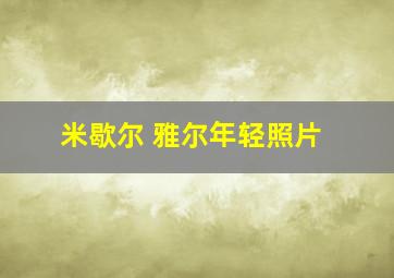 米歇尔 雅尔年轻照片